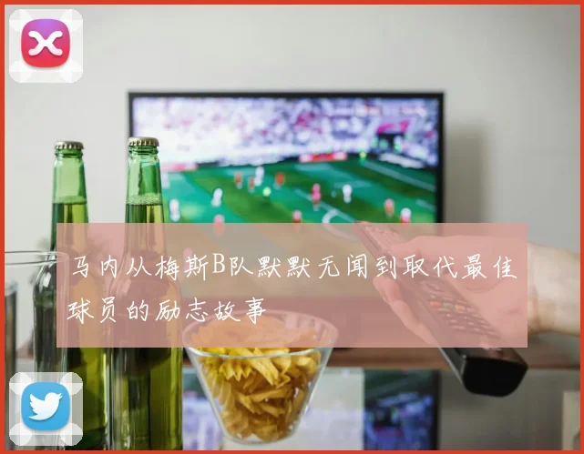 马内从梅斯B队默默无闻到取代最佳球员的励志故事